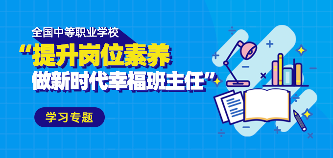 全国中等职业学校“提升岗位素养 做新时代幸福班主任”学习专题